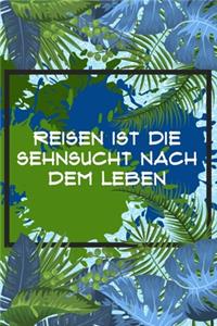 Reisen ist die Sehnsucht nach dem Leben