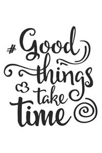Good Things Take Time