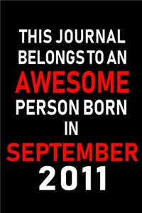 This Journal belongs to an Awesome Person Born in September 2011: Blank Lined Born in September with Birth year Journal/Notebooks as an Awesome Birthday Gifts For your family, friends, coworkers, bosses, colleagues