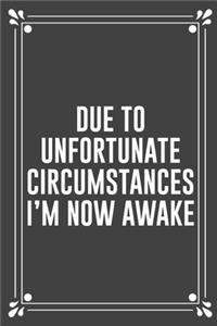 Due to Unfortunate Circumstances I'm Now Awake