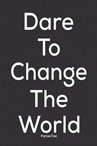 Dare To Change The World