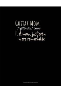 Guitar Mom (Noun) 1.A Mom, Just Even More Remarkable