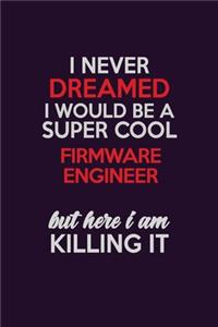 I Never Dreamed I Would Be A Super cool Firmware Engineer But Here I Am Killing It: Career journal, notebook and writing journal for encouraging men, women and kids. A framework for building your career.