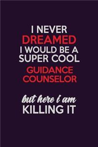 I Never Dreamed I Would Be A Super cool Guidance Counselor But Here I Am Killing It