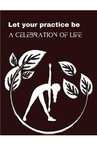 Let your practice be a celebration of life
