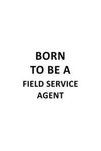Born To Be A Field Service Agent
