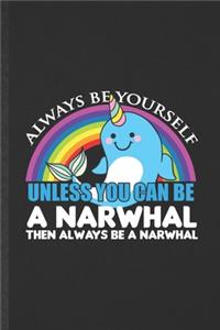 Always Be Yourself Unless You Can Be a Narwhal Then Always Be a Narwhal