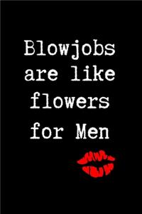 Blowjobs are Like Flowers for Men