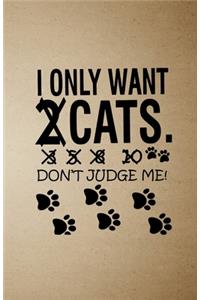 I Only Want Cats Don't Judge Me A5 Lined Notebook