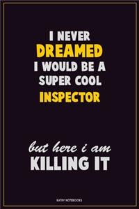 I Never Dreamed I would Be A Super Cool Inspector But Here I Am Killing It