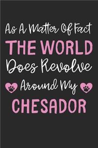 As A Matter Of Fact The World Does Revolve Around My Chesador