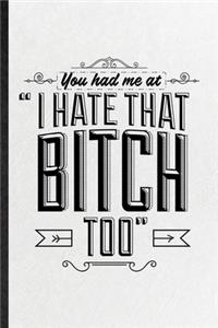 You Had Me at I Hate That Bitch Too: Funny Adult Humor Wine Lined Notebook/ Blank Journal For Hilarious Fun Joke, Inspirational Saying Unique Special Birthday Gift Idea Cute Ruled 6x9 1