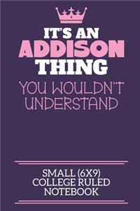 It's An Addison Thing You Wouldn't Understand Small (6x9) College Ruled Notebook
