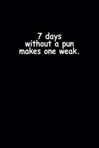 7 Days without a pun makes one weak.