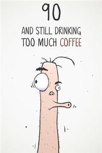 90 & Still Drinking Too Much Coffee