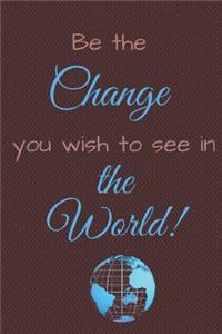 Be the Change You Wish to See in the World