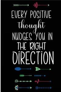 Every Positive Thought Nudges You In The Right Direction