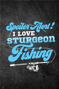 Spoiler Alert I Love Sturgeon Fishing