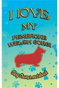 I Love My Pembroke Welsh Corgi - Dog Owner Notebook