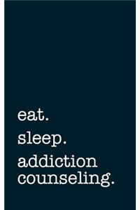 Eat. Sleep. Addiction Counseling. - Lined Notebook