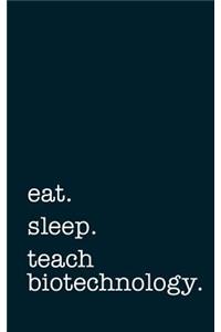 Eat. Sleep. Teach Biotechnology. - Lined Notebook