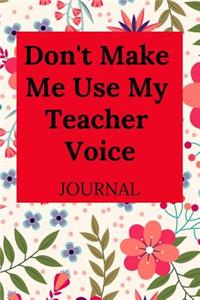 Don't Make Me Use My Teacher Voice Journal