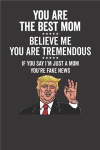 You Are The Best Mom ☆☆☆☆☆ Believe Me You Are Tremendous ☆☆☆☆☆ If You Say I'm Just A Mom You're Fake News