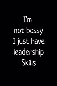 I'm Not Bossy I Just Have Leadership Skills