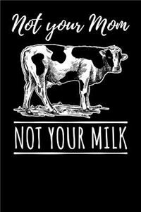 Not Your Mom Not Your Milk