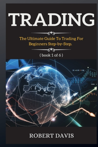 Trading: The Ultimate Guide To Trading For Beginners Step-by-Step.