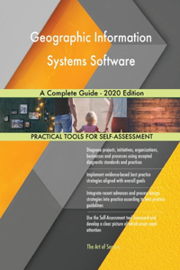 Geographic Information Systems Software A Complete Guide - 2020 Edition