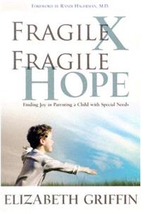 Fragile X, Fragile Hope: Finding Joy in Parenting a Special Needs Child