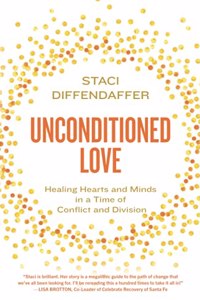 Unconditioned Love: Healing Hearts and Minds in a Time of Conflict and Divison