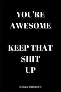 You're Awesome Keep That Shit Up