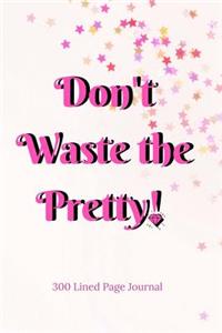 Don't Waste The Pretty!