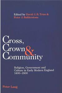 Cross, Crown & Community: Religion, Government and Culture in Early Modern England 1400-1800