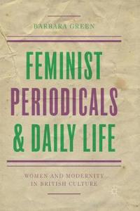 Feminist Periodicals and Daily Life: Women and Modernity in British Culture