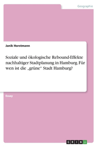 Soziale und ökologische Rebound-Effekte nachhaltiger Stadtplanung in Hamburg. Für wen ist die 