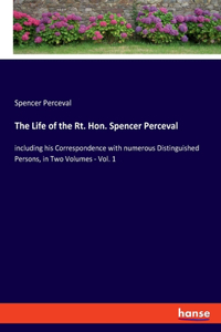 Life of the Rt. Hon. Spencer Perceval