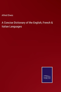 A Concise Dictionary of the English, French & Italian Languages