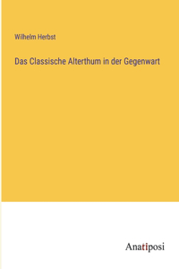 Das Classische Alterthum in der Gegenwart