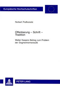 Offenbarung - Schrift - Tradition- Walter Kaspers Beitrag Zum Problem Der Dogmenhermeneutik: Walter Kaspers Beitrag Zum Problem Der Dogmenhermeneutik