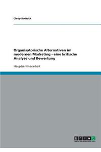 Organisatorische Alternativen im modernen Marketing - eine kritische Analyse und Bewertung