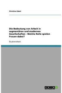 Die Bedeutung von Arbeit in segmentären und modernen Gesellschaften - Welche Rolle spielen Frauen dabei?