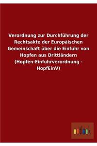 Verordnung Zur Durchfuhrung Der Rechtsakte Der Europaischen Gemeinschaft Uber Die Einfuhr Von Hopfen Aus Drittlandern (Hopfen-Einfuhrverordnung - Hopf