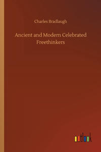 Ancient and Modern Celebrated Freethinkers