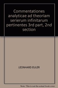 Commentationes Analyticae AD Theoriam Serierum Infinitarum Pertinentes 3rd Part, 2nd Section