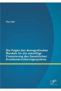 Folgen des demografischen Wandels für die zukünftige Finanzierung des Gesetzlichen Krankenversicherungssystems