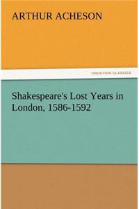 Shakespeare's Lost Years in London, 1586-1592