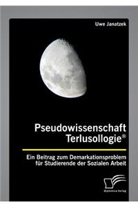 Pseudowissenschaft Terlusollogie(R). Ein Beitrag zum Demarkationsproblem für Studierende der Sozialen Arbeit